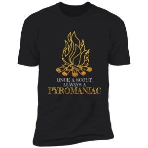 once a scout always a pyromaniac shirt