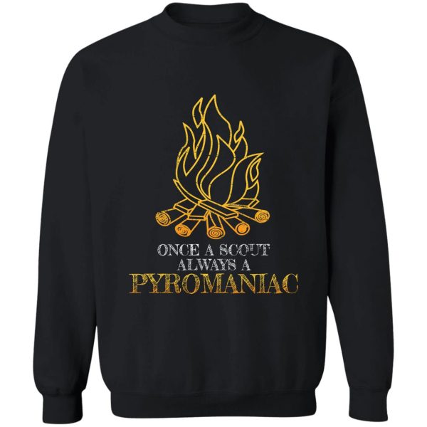 once a scout always a pyromaniac sweatshirt