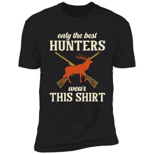 only the best hunters wear this shirt shirt
