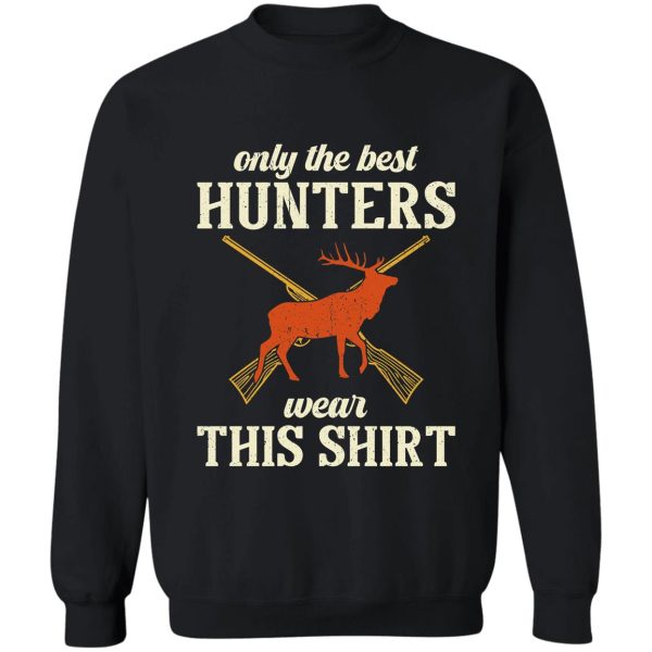 only the best hunters wear this shirt sweatshirt