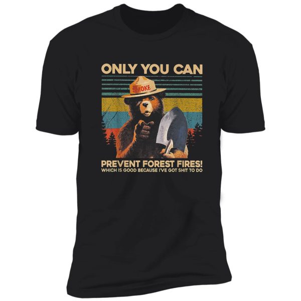 only you can prevent forest fires shirt