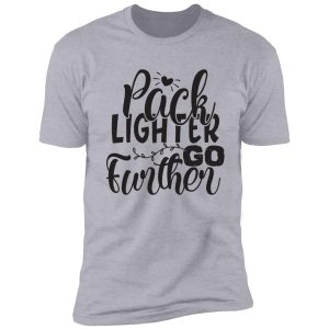 pack lighter go further - funny camping quotes shirt