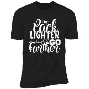 pack lighter go further - funny camping quotes shirt
