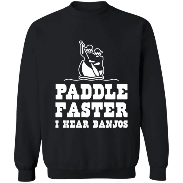 paddle faster i hear banjos sweatshirt