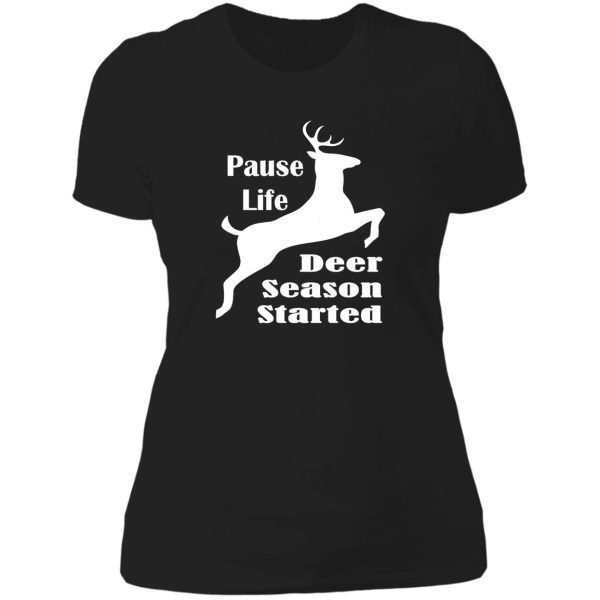 pause life deer season started lady t-shirt