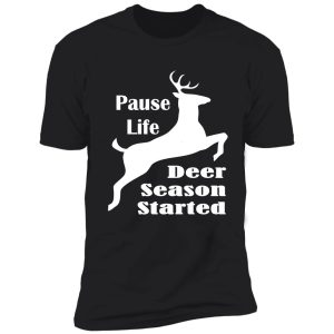 pause life deer season started shirt