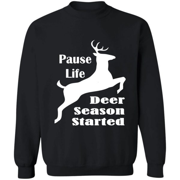 pause life deer season started sweatshirt