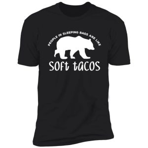 people in sleeping bags are like soft tacos shirt