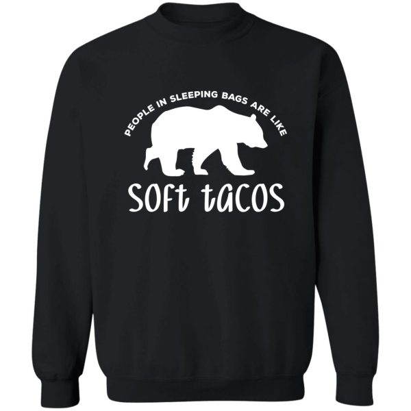 people in sleeping bags are like soft tacos sweatshirt