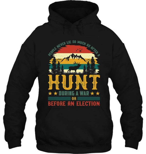 people never lie so much as after a hunt during a war or before an election hoodie
