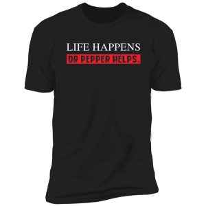 pepper helps dr life happens t-shirt funny diet saying drink shirt