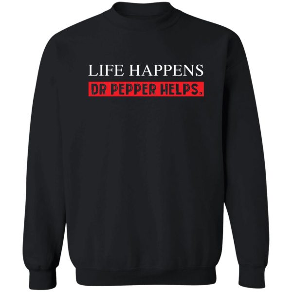 pepper helps dr life happens t-shirt funny diet saying drink sweatshirt