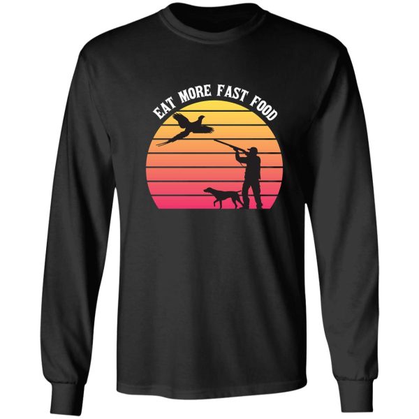 pheasant hunting - eat more fast food - funny gift for hunters - retro long sleeve