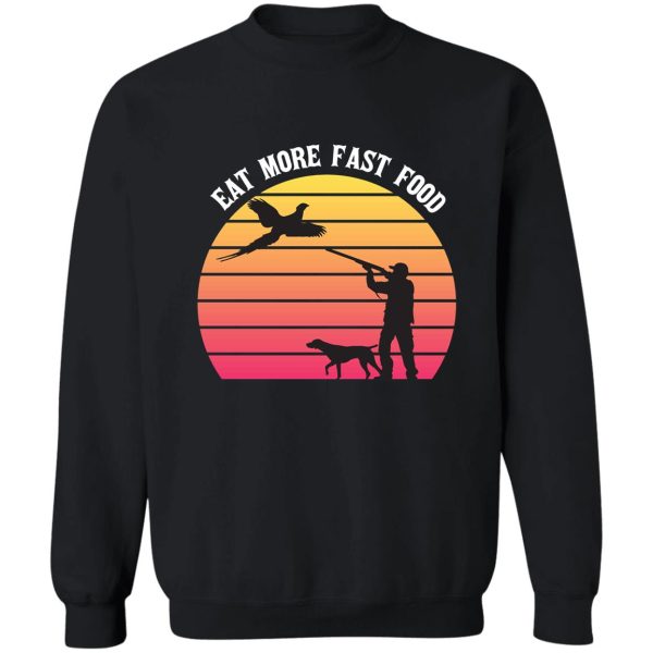 pheasant hunting - eat more fast food - funny gift for hunters - retro sweatshirt