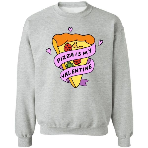 pizza is my valentine sweatshirt