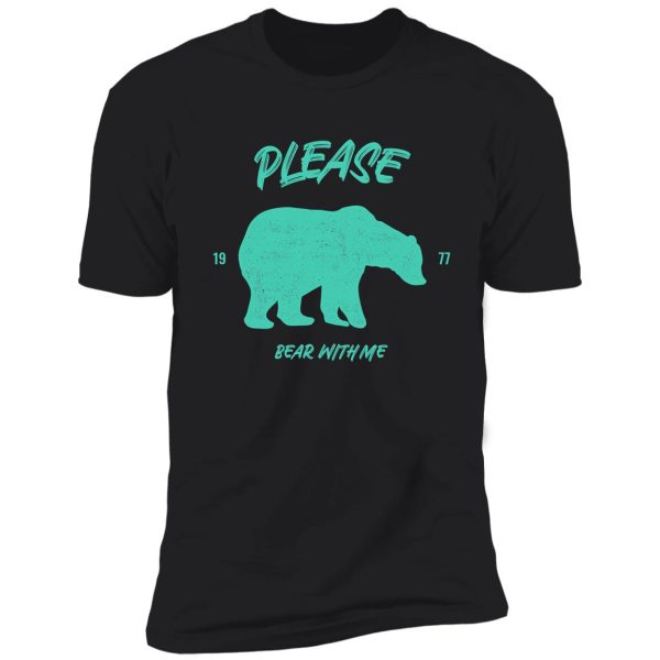 please bear with me shirt