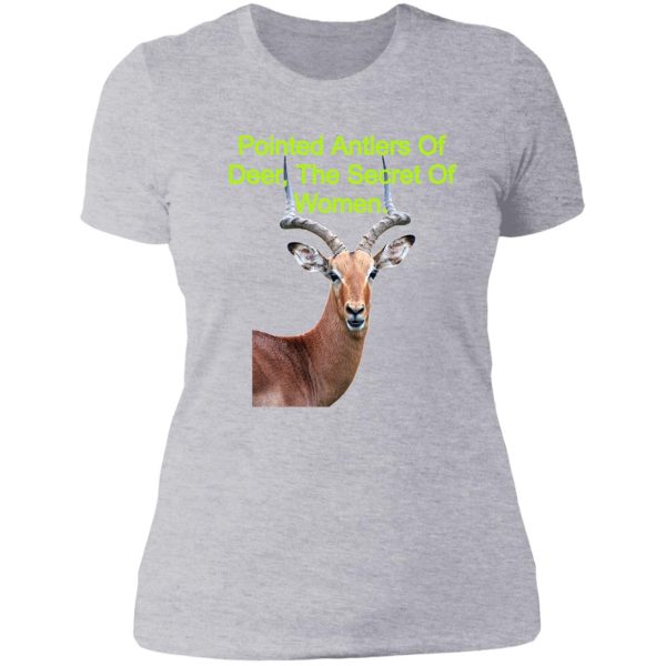 pointed antlers of deer the secret of women. lady t-shirt