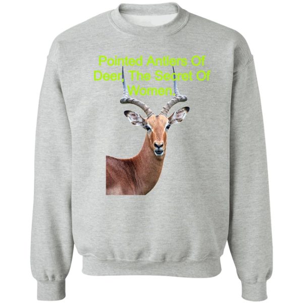 pointed antlers of deer the secret of women. sweatshirt