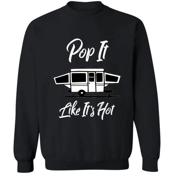 pop it like its hot funny camping sweatshirt