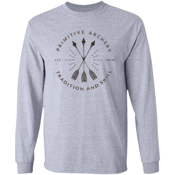 primitive archery - ancestral knowledge - tradition and skill long sleeve