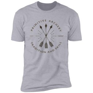 primitive archery - ancestral knowledge - tradition and skill shirt