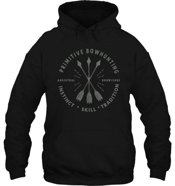 primitive bow hunting - ancestral knowledge - instinct skill tradition hoodie