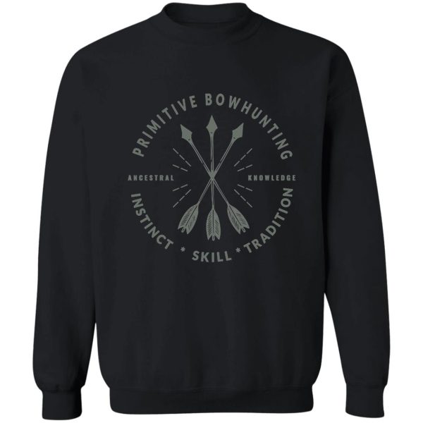 primitive bow hunting - ancestral knowledge - instinct skill tradition sweatshirt