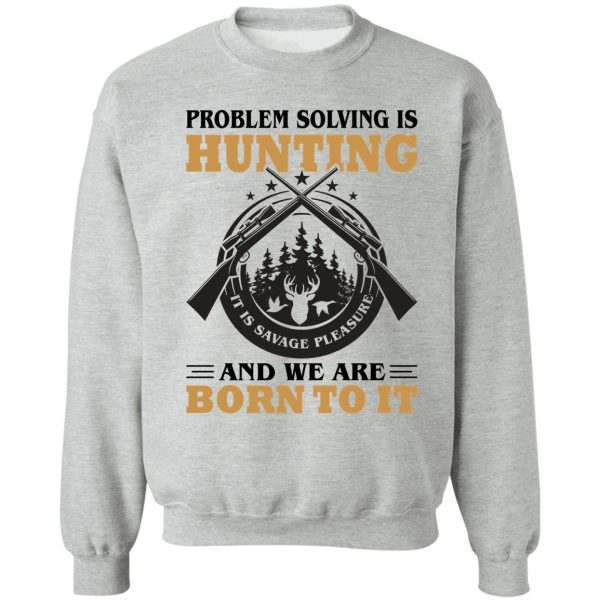problem solving is hunting sweatshirt