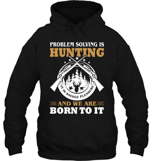 problem solving is hunting we are born to it hoodie