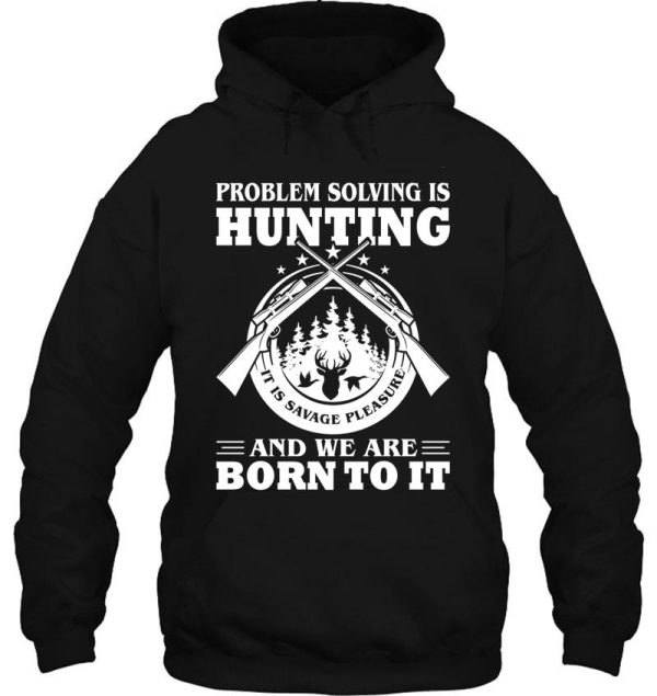 problem solving is hunting we are born to it hoodie