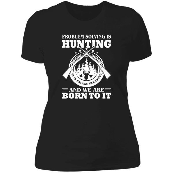 problem solving is hunting we are born to it lady t-shirt