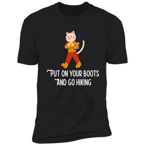 put on your boots and go hiking - outdoor camping gift shirt