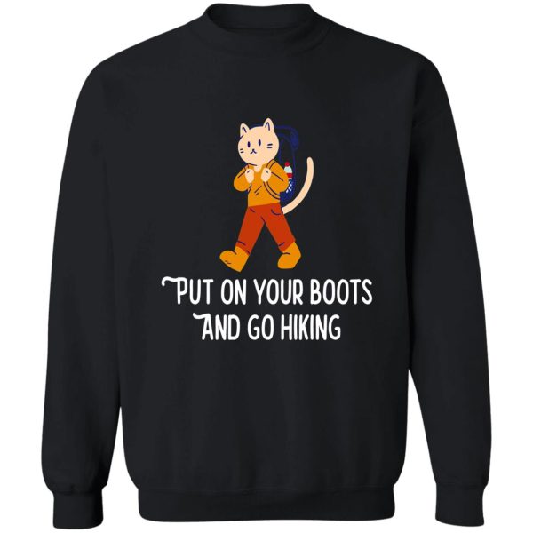 put on your boots and go hiking - outdoor camping gift sweatshirt