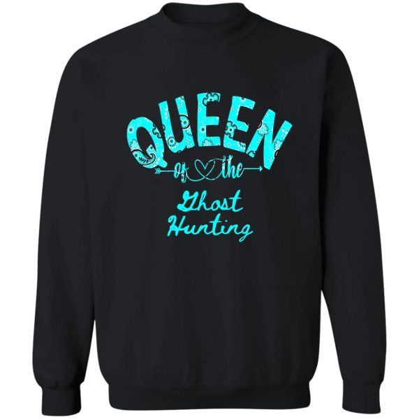 queen of ghost hunting funny natural sweatshirt