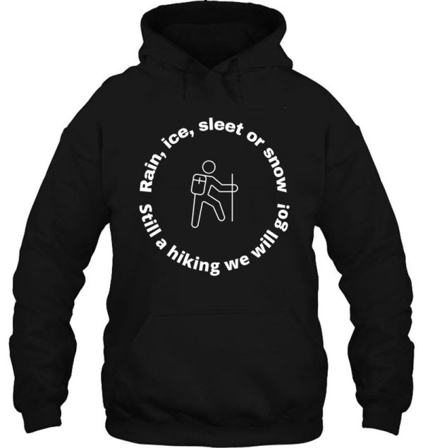 rain ice sleet or snow still a hiking we will go! hoodie