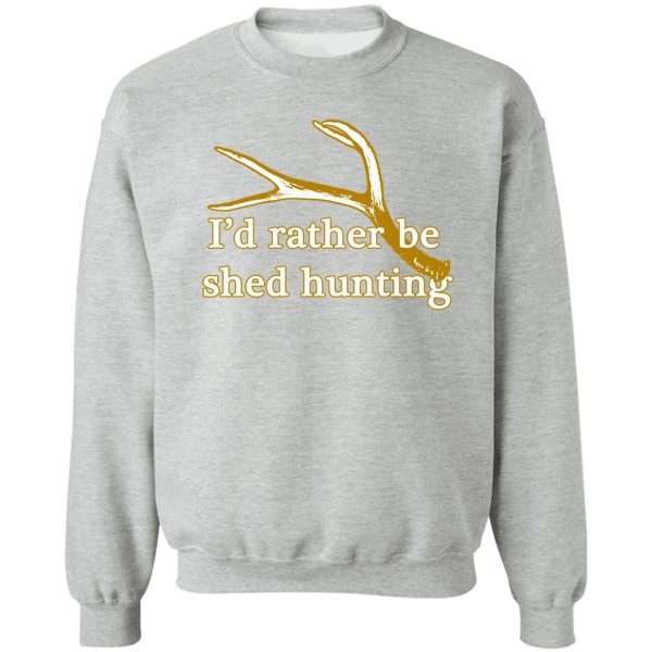 rather be shed hunting sweatshirt