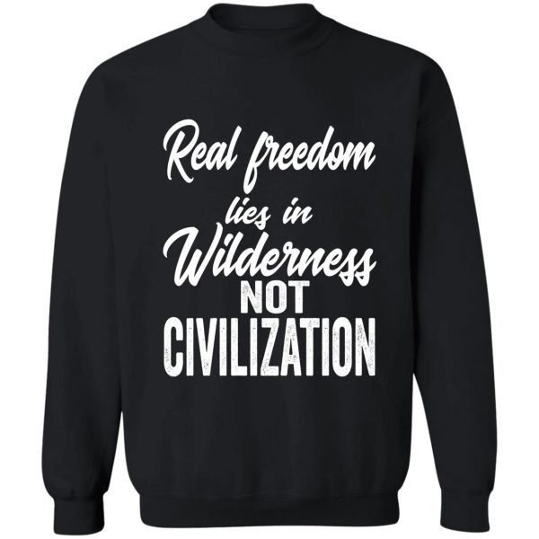 real freedom lies in wilderness not civilization-summer. sweatshirt