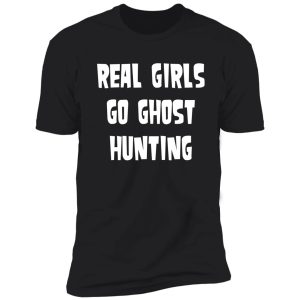 real girls go ghost hunting shirt
