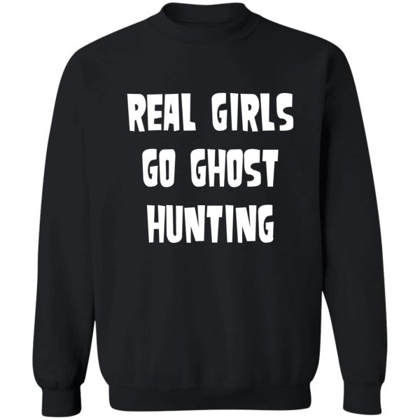 real girls go ghost hunting sweatshirt