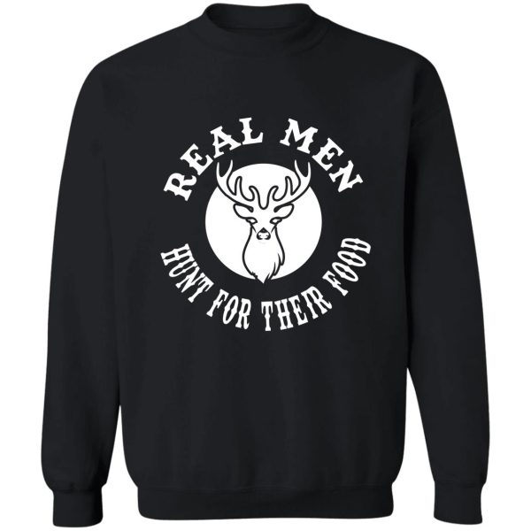 real man hunt for their food sweatshirt