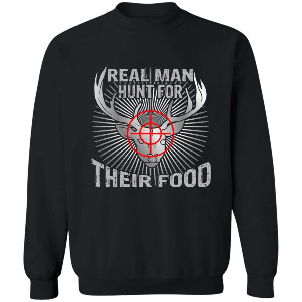 real man hunt for their food sweatshirt