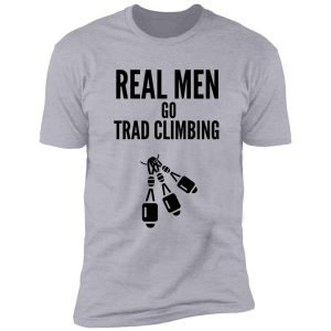 real men go trad climbing shirt