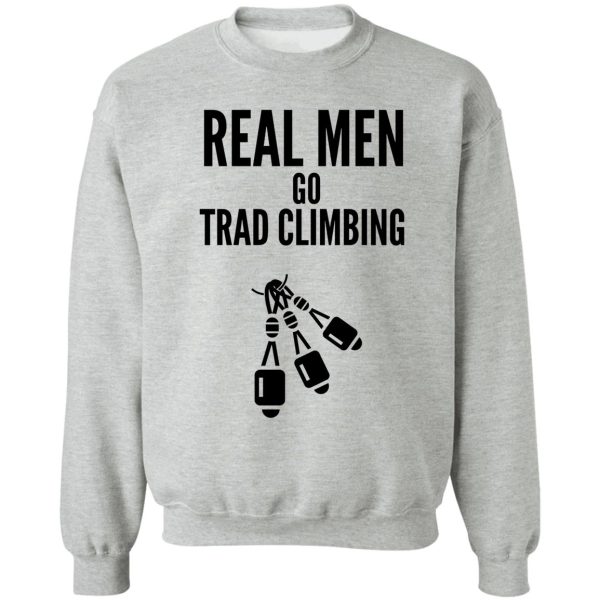 real men go trad climbing sweatshirt