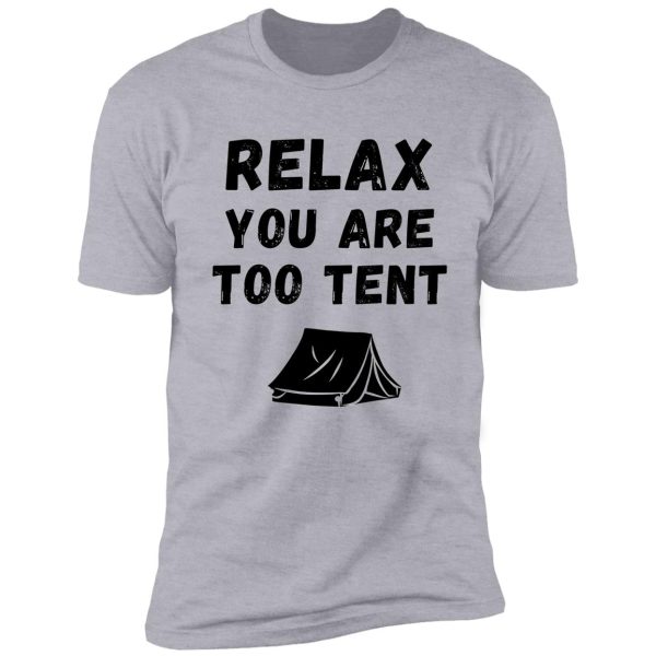 relax, you are too tent pun shirt