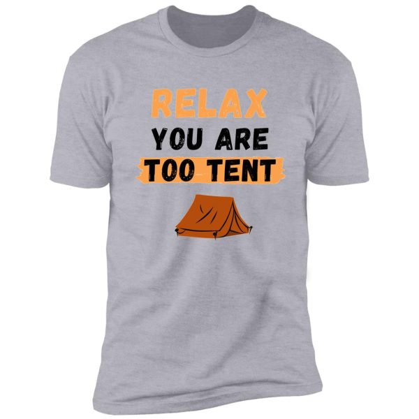 relax, you are too tent pun shirt