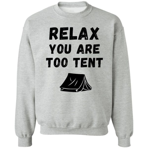 relax you are too tent pun sweatshirt