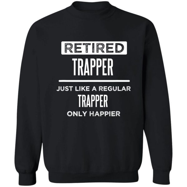 retired trapper hunter funny saying sweatshirt
