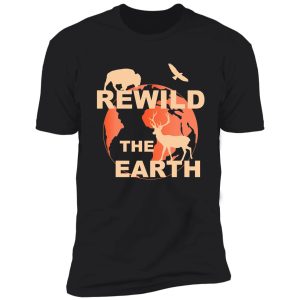 rewilding rewild rewilding the world shirt