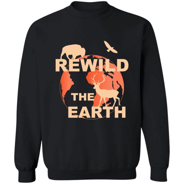 rewilding rewild rewilding the world sweatshirt