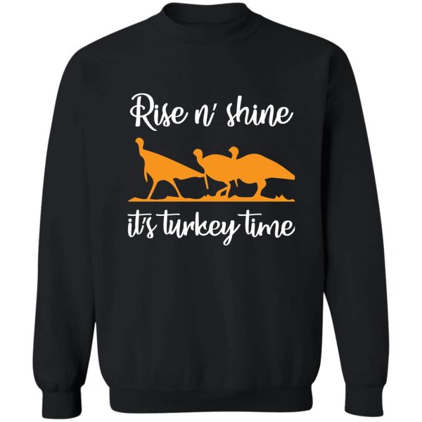 rise n shine its turkey time t shirt sweatshirt